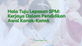 Hala Tuju Lepasan SPM: Kerjaya Dalam Pendidikan Awal Kanak-Kanak